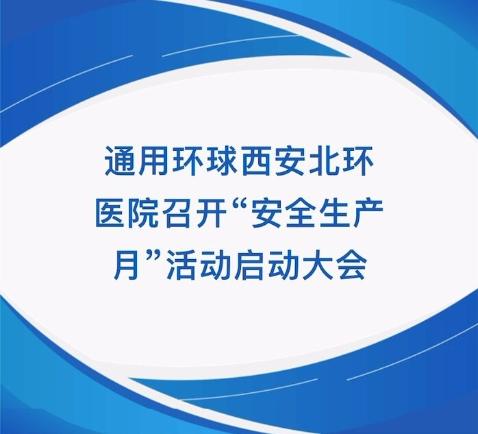 【北環醫院】通用環球西安北環醫院召開“ 生產月”活動啟動大會